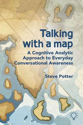 Talking with a Map: A Cognitive Analytic Approach to Everyday Conversational Awareness - Steve Potter