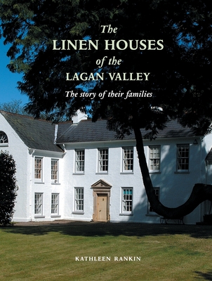 Linen Houses of the Lagan Valley and Their Families - Kathleen Rankin