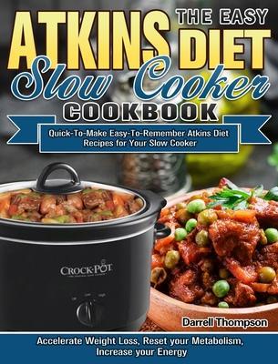 The Easy Atkins Diet Slow Cooker Cookbook: Quick-To-Make Easy-To-Remember Atkins Diet Recipes for Your Slow Cooker. (Accelerate Weight Loss, Reset you - Darrell Thompson