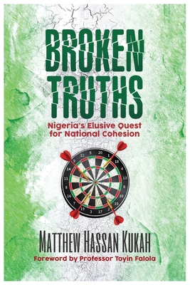 Broken Truths: Nigeria's Elusive Quest for National Cohesion - Matthew Hassan Kukah