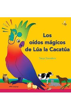 Coperta cărții 'Los oídos mágicos de Lúa la Cacatúa: explorar los divertidos sonidos de aprender a escuchar para los oyentes'