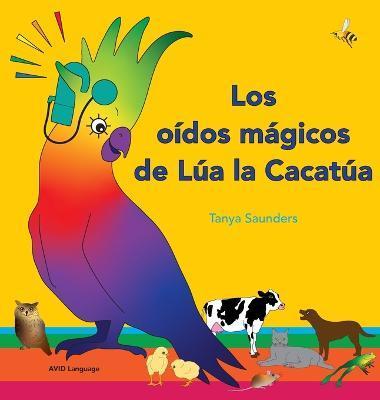 Los oídos mágicos de Lúa la Cacatúa: explorar los divertidos sonidos de aprender a escuchar para los oyentes principiantes - Tanya Saunders