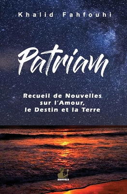 Patriam, Recueil de Nouvelles sur l'Amour, le Destin et la Terre - Khalid Fahfouhi