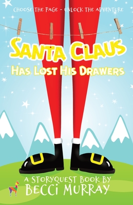 Santa Claus Has Lost His Drawers: a choose the page StoryQuest adventure - Becci Murray