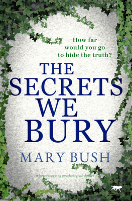 The Secrets We Bury: A Heart-Stopping Psychological Thriller - Mary Bush