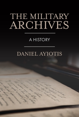 The Military Archives: A History - Daniel Ayiotis