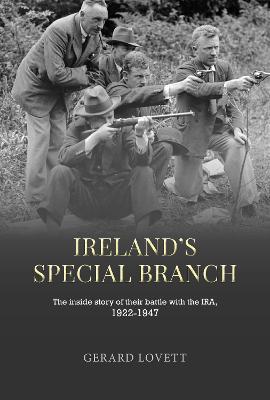 Ireland's Special Branch: The Inside Story of Their Battle with the Ira, 1922-1947 - Gerard Lovett