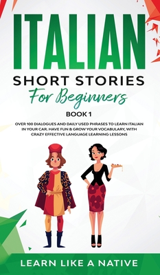 Italian Short Stories for Beginners Book 1: Over 100 Dialogues and Daily Used Phrases to Learn Italian in Your Car. Have Fun & Grow Your Vocabulary, w - 