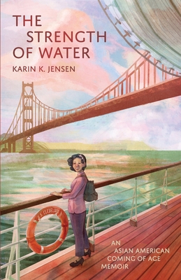 The Strength of Water: An Asian American Coming of Age Memoir - Karin K. Jensen