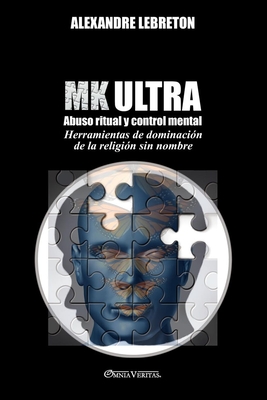 MK Ultra - Abuso ritual y control mental: Herramientas de dominación de la religión sin nombre - Alexandre Lebreton
