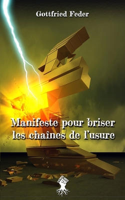 Manifeste pour briser les chaînes de l'usure: Nouvelle édition - Gottfried Feder