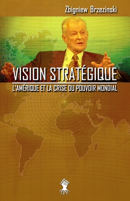 Vision stratégique: L'Amérique et la crise du pouvoir mondial - Zbigniew Brzezinski