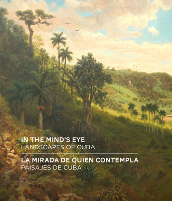 In the Mind's Eye / La Mirada de Quien Contempla: Landscapes of Cuba / Paisajes de Cuba (English/Spanish Bilingual Edition) - Amy Galpin