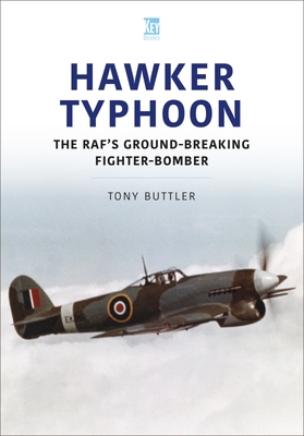 Hawker Typhoon: The Raf's Ground-Breaking Fighter-Bomber - Tony Buttler