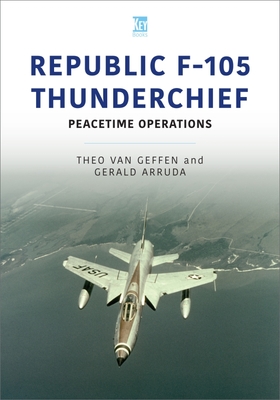 Republic F-105 Thunderchief: Peacetime Operations - Theo Van Geffen