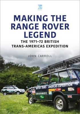Making the Range Rover Legend: The 1971-72 British Trans-Americas Expedition - John Carroll