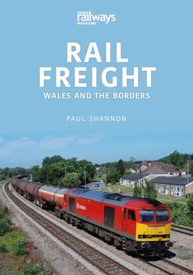 Rail Freight: Wales and the Borders - Paul Shannon