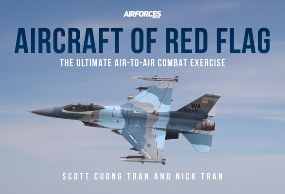 Aircraft of Red Flag: The Ultimate Air-To-Air Combat Exercise - Scott Cuong Tran
