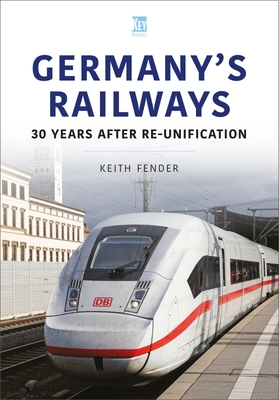 Germany's Railways: 30 Years After Re-Unification - Keith Fender