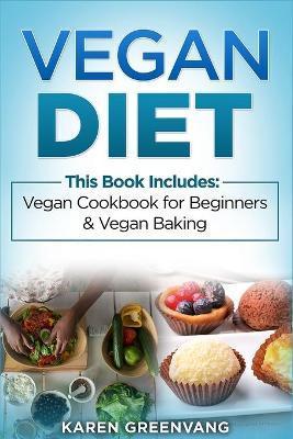 Vegan Diet: Vegan Cookbook for Beginners And Vegan Baking - Karen Greenvang