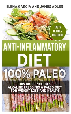 Anti-Inflammatory Diet: 100% Paleo: Alkaline Paleo Mix & Paleo Diet for Weight Loss and Health - Elena Garcia