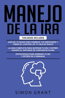 Manejo de la IRA: 3 en 1 - dominar tus emociones y tomar el control de tu vida + superar tu ira y estrés usando el Enfoque de conciencia - Simon Grant
