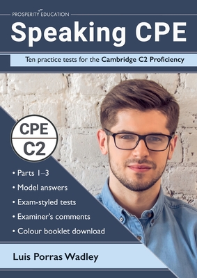 Speaking CPE: Ten practice tests for the Cambridge C2 Proficiency, with answers and examiners' comments - Luis Porras Wadley