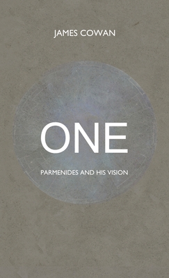 One: Parmenides and his Vision - James Cowan