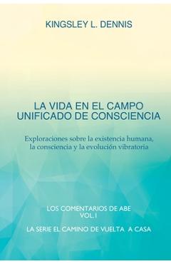 Coperta cărții 'La Vida En El Campo Unificado de Consciencia: Exploraciones sobre la existencia humana, la consciencia y la evolución'