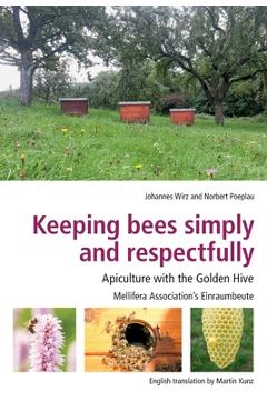 Coperta cărții 'Keeping Bees Simply and Respectfully: Apiculture with the Golden Hive - Johannes Wirz'