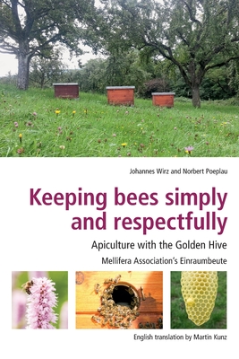 Coperta cărții 'Keeping Bees Simply and Respectfully: Apiculture with the Golden Hive - Johannes Wirz'
