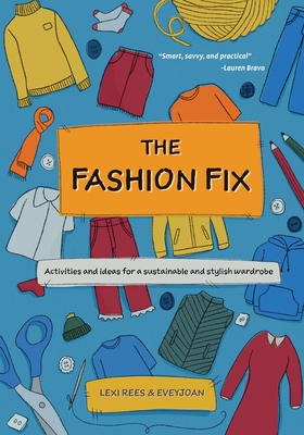 The Fashion Fix: Activities and ideas for a sustainable and stylish wardrobe - Lexi Rees