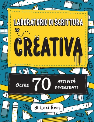 Laboratorio di Scrittura Creativa: Oltre 70 attività divertenti - Lexi Rees