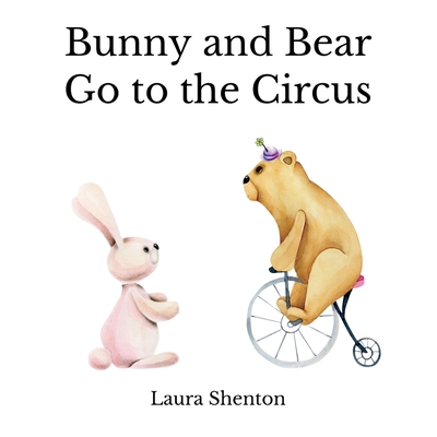 Bunny and Bear Go to the Circus - Laura Shenton