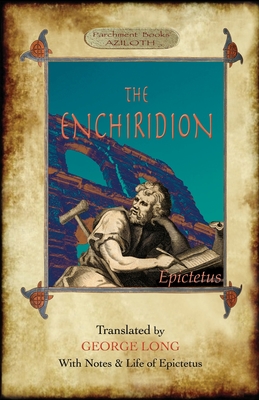 The Enchiridion: Translated by George Long with Notes and a Life of Epictetus (Aziloth Books). - Epictetus