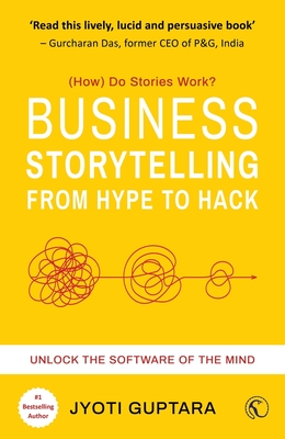 Business Storytelling from Hype to Hack: How Do Stories Work? Unlock the Software of the Mind - Jyoti Guptara