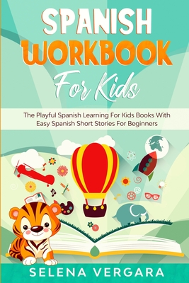 Spanish Workbook For Kids: The Playful Spanish Learning For Kids Books With Easy Spanish Short Stories For Beginners - Selena Vergara