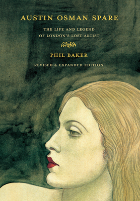 Austin Osman Spare, Revised Edition: The Life and Legend of London's Lost Artist - Phil Baker