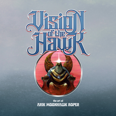 Vision of the Hawk: The Art of Arik Moonhawk Roper - Arik Roper