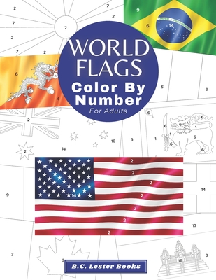 World Flags: Color By Number For Adults: Bring The Country Flags To Life With This Fun And Relaxing Coloring Book - B. C. Lester Books