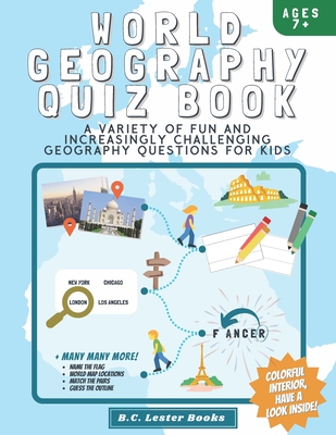 World Geography Quiz Book: A variety of fun and increasingly challenging geography questions for kids: A great geography gift for children. - B. C. Lester Books