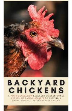 Poza produsului Backyard Chickens: A Fifth-Generation Backyard Chicken Owner Shares His Family Secrets To Keeping A Happy, Productive & Healthy Flock - Geoff Evans