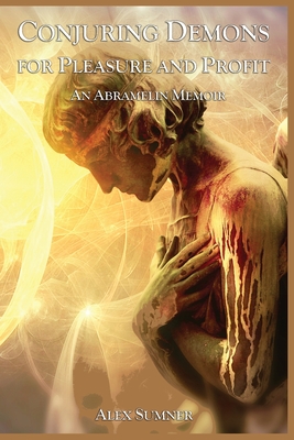 Conjuring Demons for Pleasure and Profit: An Abramelin Memoir - Alex Sumner