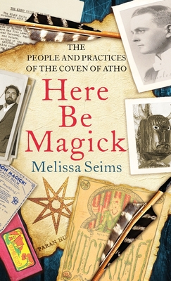 Here Be Magick: The People and Practices of the Coven of Atho - Melissa Seims