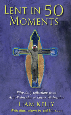 Lent in 50 Moments: Fifty Daily Reflections from Ash Wednesday to Easter Wednesday - Liam Kelly