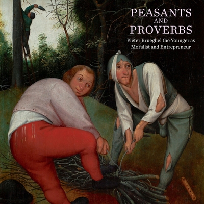 Peasants and Proverbs: Pieter Brueghel the Younger as Moralist and Entrepreneur - Robert Wenley