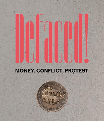 Defaced!: Money, Conflict, Protest - Richard Kelleher