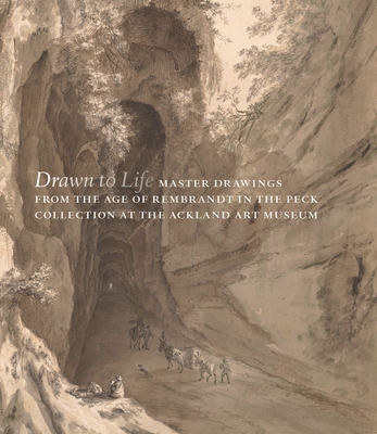 Drawn to Life: Master Drawings from the Age of Rembrandt in the Peck Collection at the Ackland Art Museum - Robert Fucci