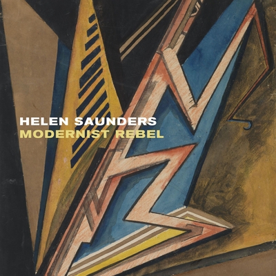 Helen Saunders: Modernist Rebel - Rachel Sloan