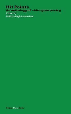 Hit Points Green: An anthology of video game poetry - Matthew Haigh